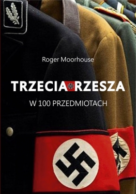 Trzecia Rzesza w 100 przedmiotach - Roger Moorhouse