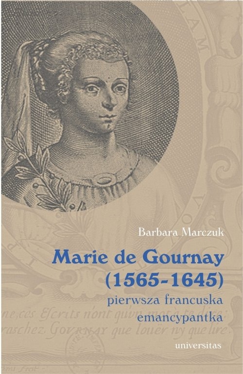 Marie de Gournay (1565-1645) pierwsza francuska emancypantka Marczuk-Szwed Barbara