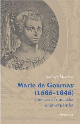 Marie de Gournay (1565-1645) pierwsza francuska emancypantka - Marczuk-Szwed Barbara