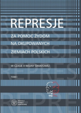 Represje za pomoc Żydom na okupowanych ziemiach polskich w czasie II wony światowej - Martyna Grądzka-Rejak, Aleksandra Namysło