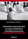 Porwania rodzicielskie w ujęciu prawnym i kryminologicznym Diana Dajnowicz-Piesiecka