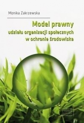 Model prawny udziału organizacji społecznych w ochronie środowiska - Zakrzewska Monika 