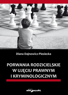 Porwania rodzicielskie w ujęciu prawnym i kryminologicznym - Dajnowicz-Piesiecka Diana
