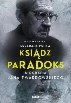Ksiądz Paradoks. Biografia Jana Twardowskiego - Grzebałkowska Magdalena