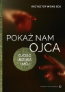 Pokaż nam Ojca. Ojciec Jezusa i mój Krzysztof Wons