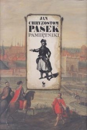 Pamiętniki / Pasek Jan Chryzostom - Jan Chryzostom Pasek