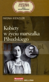 Kobiety w życiu marszałka Piłsudskiego. Seria kolekcjonerska: Historia z Alkowy. Tom 12 - Iwona Kienzler