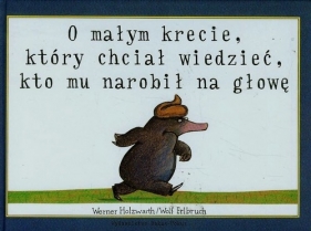 O małym krecie który chciał wiedzieć kto mu narobił na głowę - Werner Holzwarth, Wolf Erlbruch