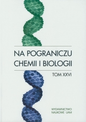 Na pograniczu chemii i biologii Tom XXVI - <br />