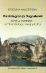 Dezintegracja Jugosławii Most w Mostarze - symbol dialogu i wojny kultur Kawczyńska Karolina
