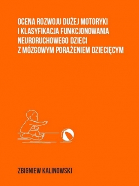 Ocena rozwoju dużej motoryki i klasyfikacja funkcjonowania neuroruchowego dzieci z mózgowym porażeni - Kalinowski Zbigniew<br />