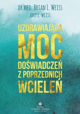 Uzdrawiająca moc doświadczeń z poprzednich wcieleń - Brian Weiss