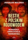 Bestie z polskim rodowodem. Mordercy, gwałciciele, terroryści Jarosław Molenda
