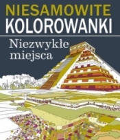 Niesamowite kolorowanki. Niezwykłe miejsca - Opracowanie zbiorowe