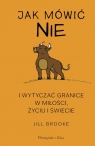 Jak mówić „nie” i wytyczać granice w miłości, życiu i świecie Brooke Jill