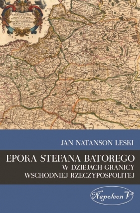 Epoka Stefana Batorego w dziejach granicy wschodniej Rzeczypospolitej - Leski Jan Natanson