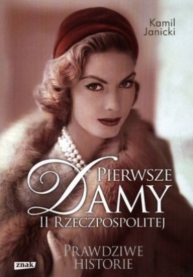PIERWSZE DAMY II RZECZPOSPOLITEJ PRAWDZIWE HISTORIE - Kamil Janicki