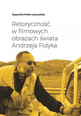 Retoryczność w filmowych obrazach świata Andrzeja Fidyka - Fiołek-Lubczyńska Bogumiła