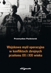 Wojskowa myśl operacyjna w konfliktach zbrojnych przełomu XX i XXI wieku - Paździorek Przemysław