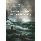 Kiedy miłość byłą zbrodnią. Tom 3 Wiktoria - Joanna Krupińska-Trzebiatowska