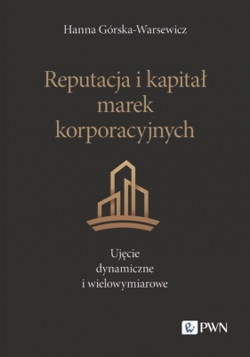 Reputacja i kapitał marek korporacyjnych. Ujęcie dynamiczne i wielowymiarowe - Górska-Warsewicz Hanna