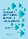 Komunikacja marketingowa na rynku farmaceutycznym (wyd. III) Anna Rogala, Bogna Pilarczyk