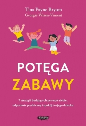 Potęga zabawy. 7 strategii budujących pewność siebie, odporność psychiczną i spokój twojego dziecka - Tina Payne Bryson, Wisen-Vincent Georgie