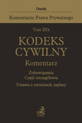 Tom III B. Kodeks cywilny. Komentarz. Zobowiązania. Część szczegółowa. Ustawa o terminach zapłaty