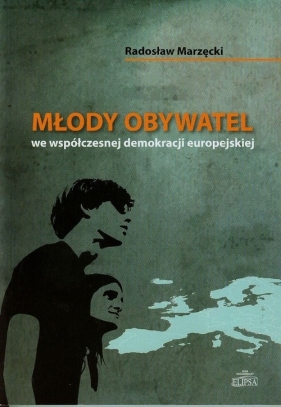 Młody obywatel we współczesnej demokracji europejskiej - Marzęcki Radosław<br />