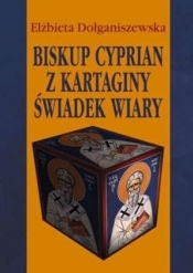 Biskup Cyprian z Kartaginy. Świadek wiary - Elżbieta Dołganiszewska
