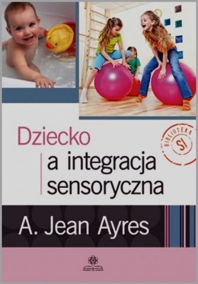 Dziecko a integracja sensoryczna - Anna Jean Ayres