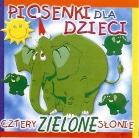 Cztery Zielone Słonie. Piosenki Dla Dzieci - Opracowanie zbiorowe
