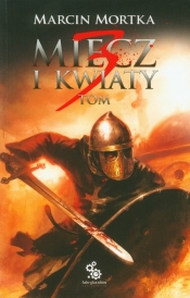 Miecz i kwiaty t.3 - Marcin Mortka