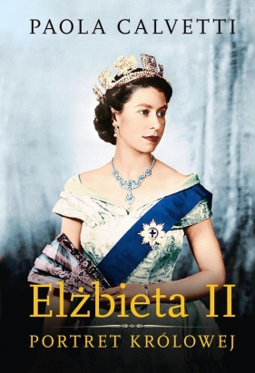 Elżbieta II. Portret królowej - Calvetti Paola