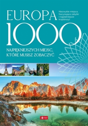 Europa. 1000 miejsc, które musisz zobaczyć - Opracowanie zbiorowe
