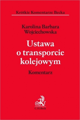Ustawa o transporcie kolejowym Komentarz - Karolina Barbara Wojciechowska