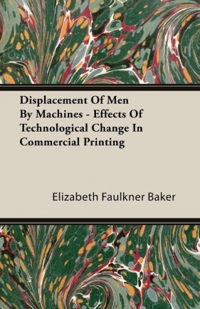 Displacement Of Men By Machines - Effects Of Technological Change In Commercial Printing - Baker Elizabeth Faulkner
