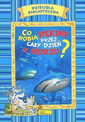 Co robią rekiny przez cały dzień w morzu? Dziecięca Biblioteczka - Eleonora de Sabata