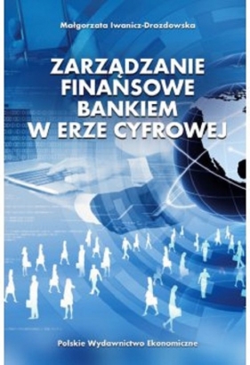 Zarządzanie finansowe bankiem w erze cyfrowej - Iwanicz-Drozdowska Małgorzata