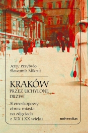 Kraków przez uchylone drzwi Stereoskopowy obraz miasta na zdjęciach z XIX i XX wieku - Sławomir Mikrut, Jerzy Przybyło