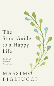 The Stoic Guide to a Happy Life - Pigliucci Massimo