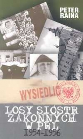Losy sióstr zakonnych w PRL 1954-1956 - Raina Peter