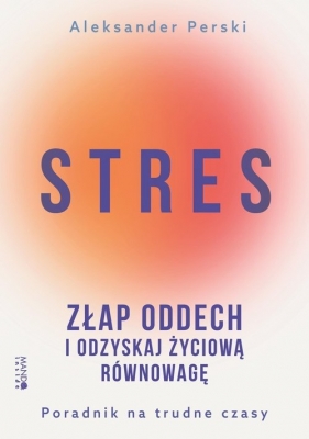 Stres. Złap oddech i odzyskaj życiową równowagę. Poradnik na trudne czasy - Aleksander Perski