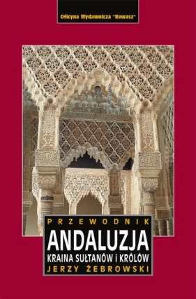 Andaluzja. Kraina królów i sułtanów. Przewodnik wyd. 2023 - Jerzy Żebrowski