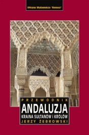 Andaluzja. Kraina królów i sułtanów. Przewodnik wyd. 2023 - Jerzy Żebrowski