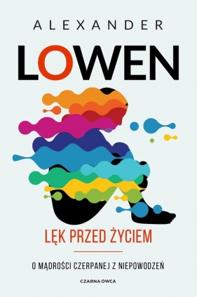 Lęk przed życiem. O mądrości czerpanej z niepowodzeń - Alexander Lowen