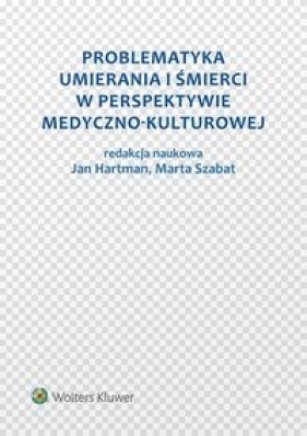 Problematyka umierania i śmierci w perspektywie medyczno-kulturowej - Hartman Jan, Szabat Marta