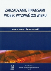 Zarządzanie finansami wobec wyzwań XXI wieku Tom 5 - Jaworski Jacek