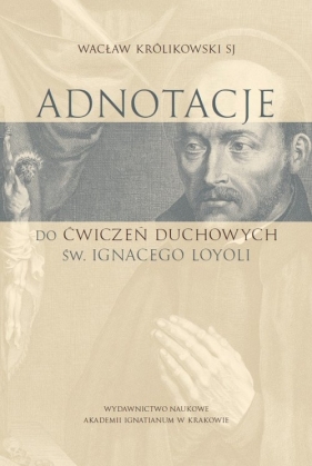 Adnotacje do ćwiczeń duchowych św. Ignacego Loyoli - Królikowski Wacław