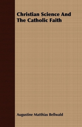 Christian Science And The Catholic Faith - Bellwald Augustine Matthias